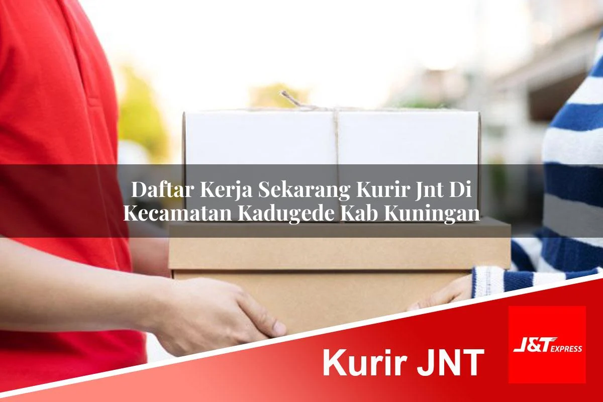 daftar kerja sekarang kurir jnt di kecamatan kadugede kab kuningan 1761459472