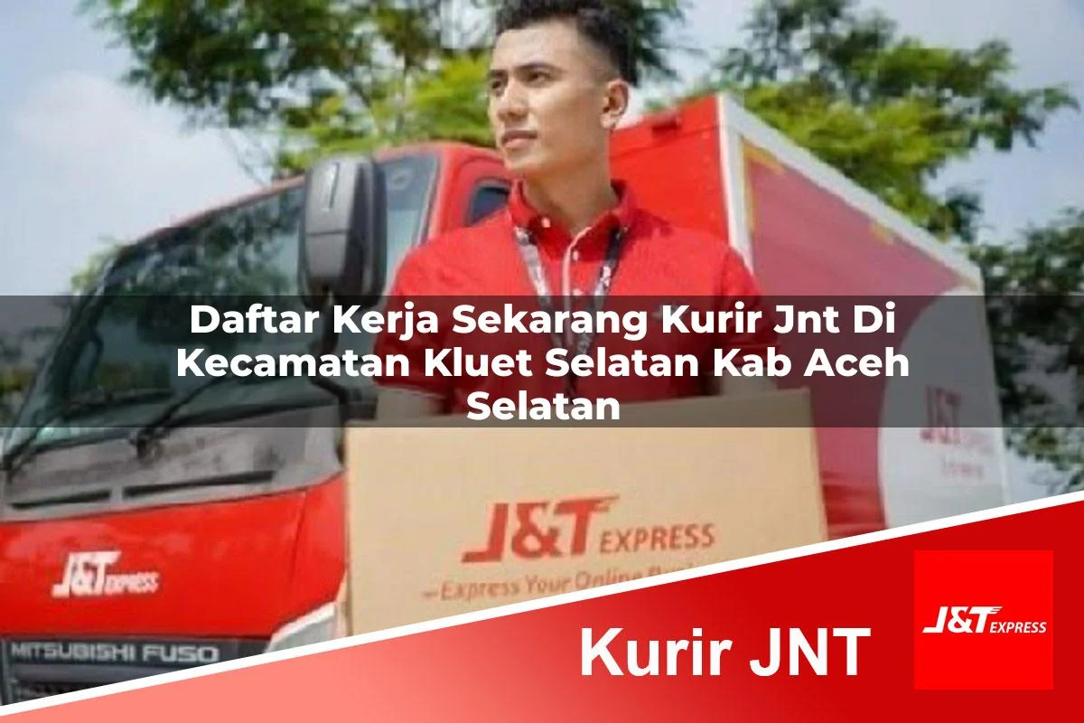 daftar kerja sekarang kurir jnt di kecamatan kluet selatan kab aceh selatan 1761403821