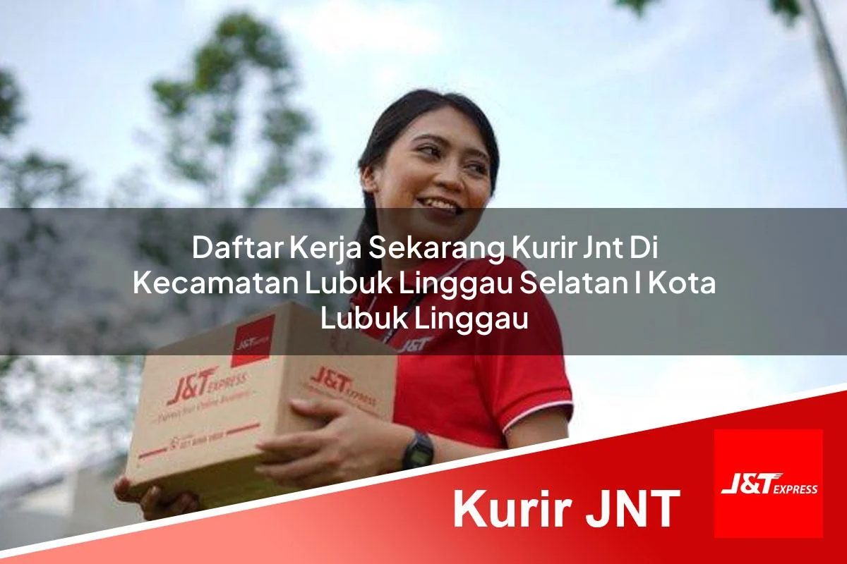 daftar kerja sekarang kurir jnt di kecamatan lubuk linggau selatan i kota lubuk linggau 1761420914