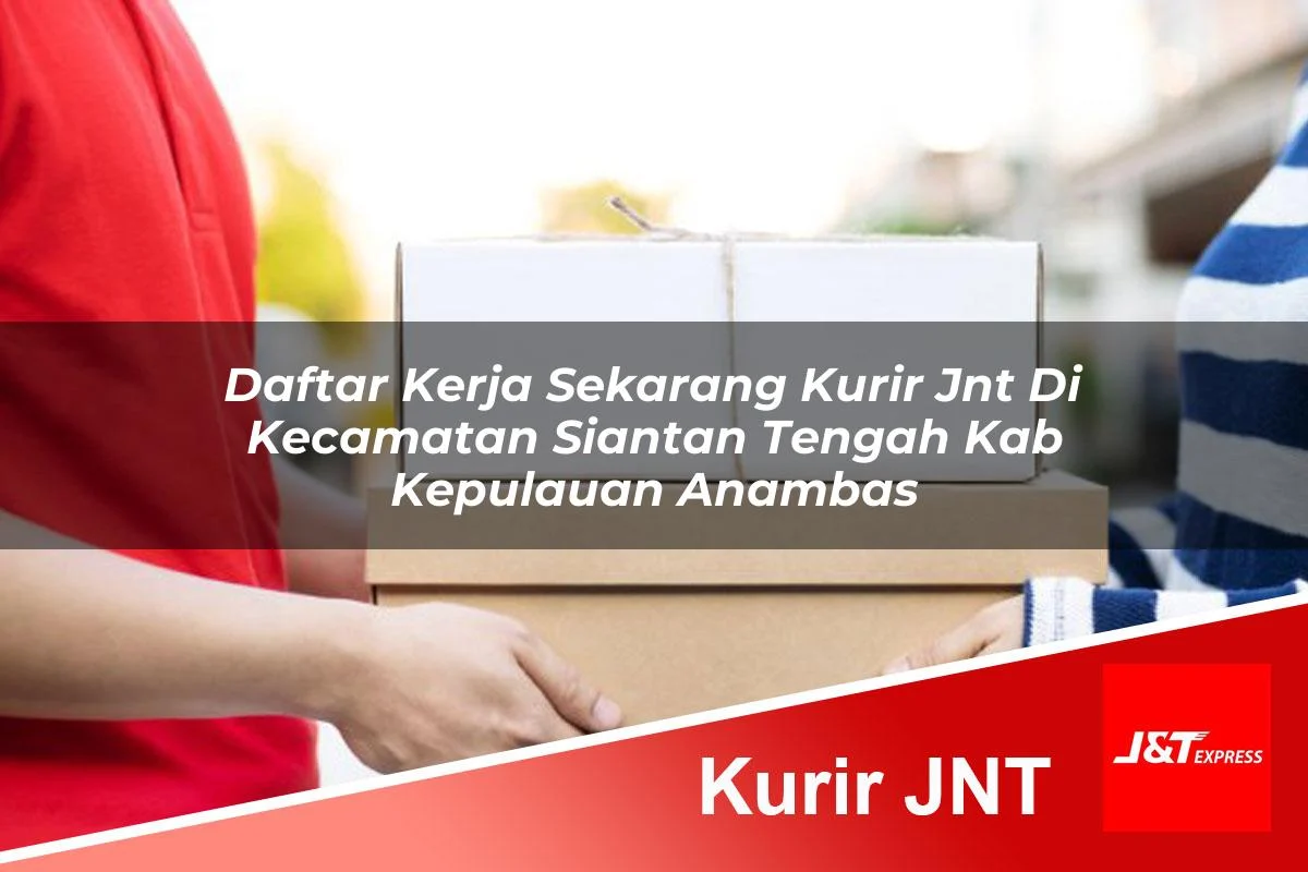 daftar kerja sekarang kurir jnt di kecamatan siantan tengah kab kepulauan anambas 1761186381