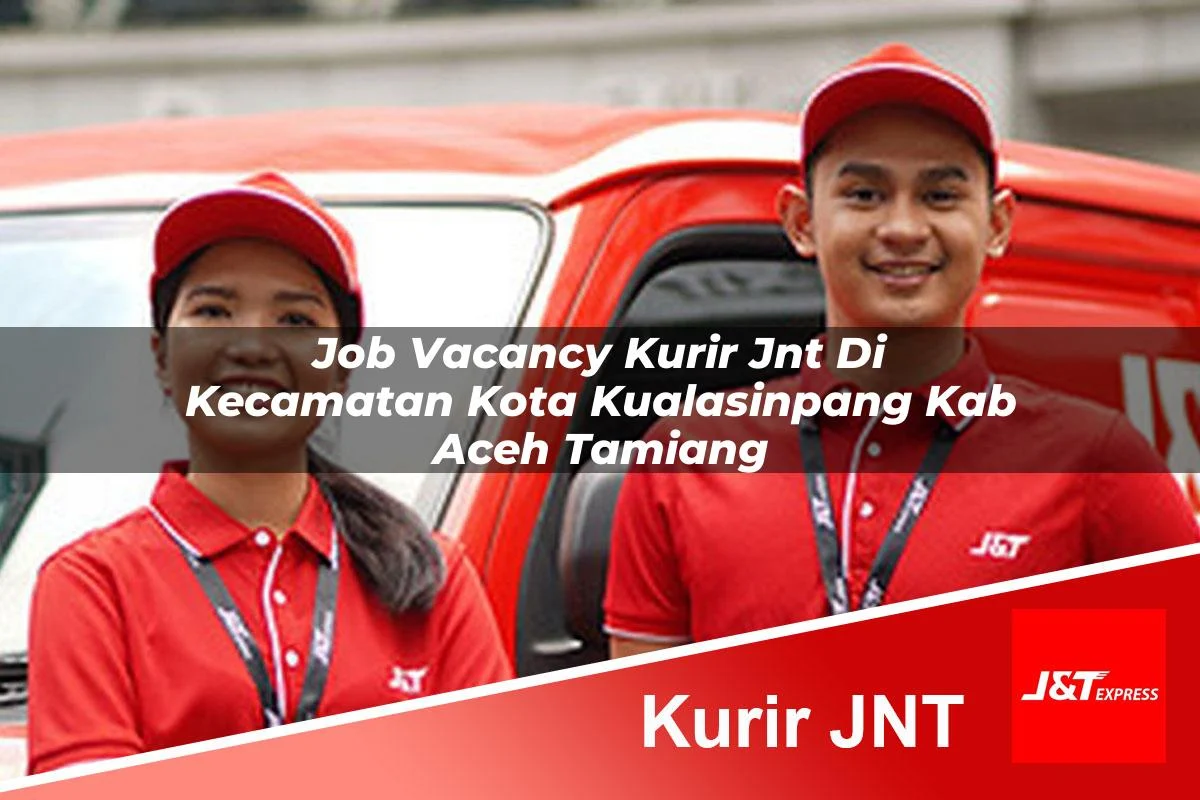 job vacancy kurir jnt di kecamatan kota kualasinpang kab aceh tamiang 1761444446