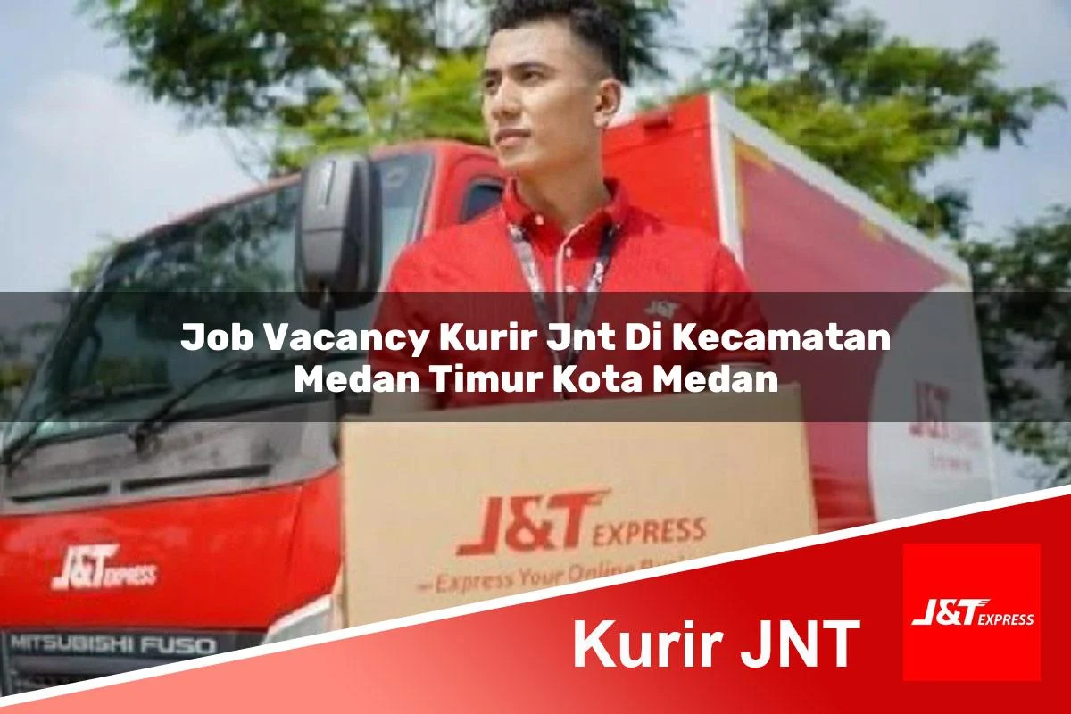 job vacancy kurir jnt di kecamatan medan timur kota medan 1761459981