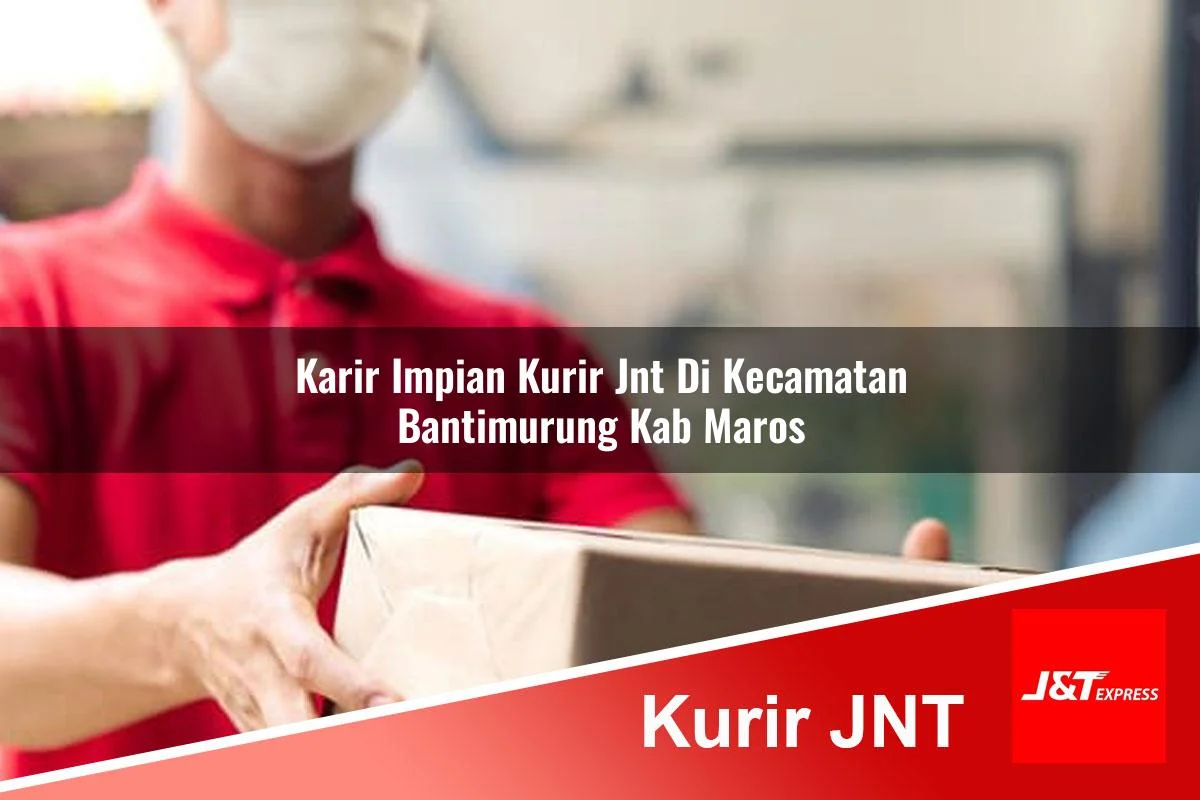 karir impian kurir jnt di kecamatan bantimurung kab maros 1761423862