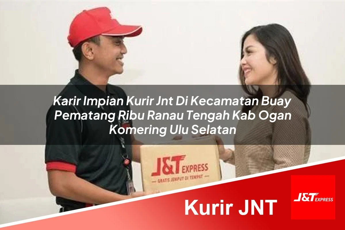 karir impian kurir jnt di kecamatan buay pematang ribu ranau tengah kab ogan komering ulu selatan 1761429596