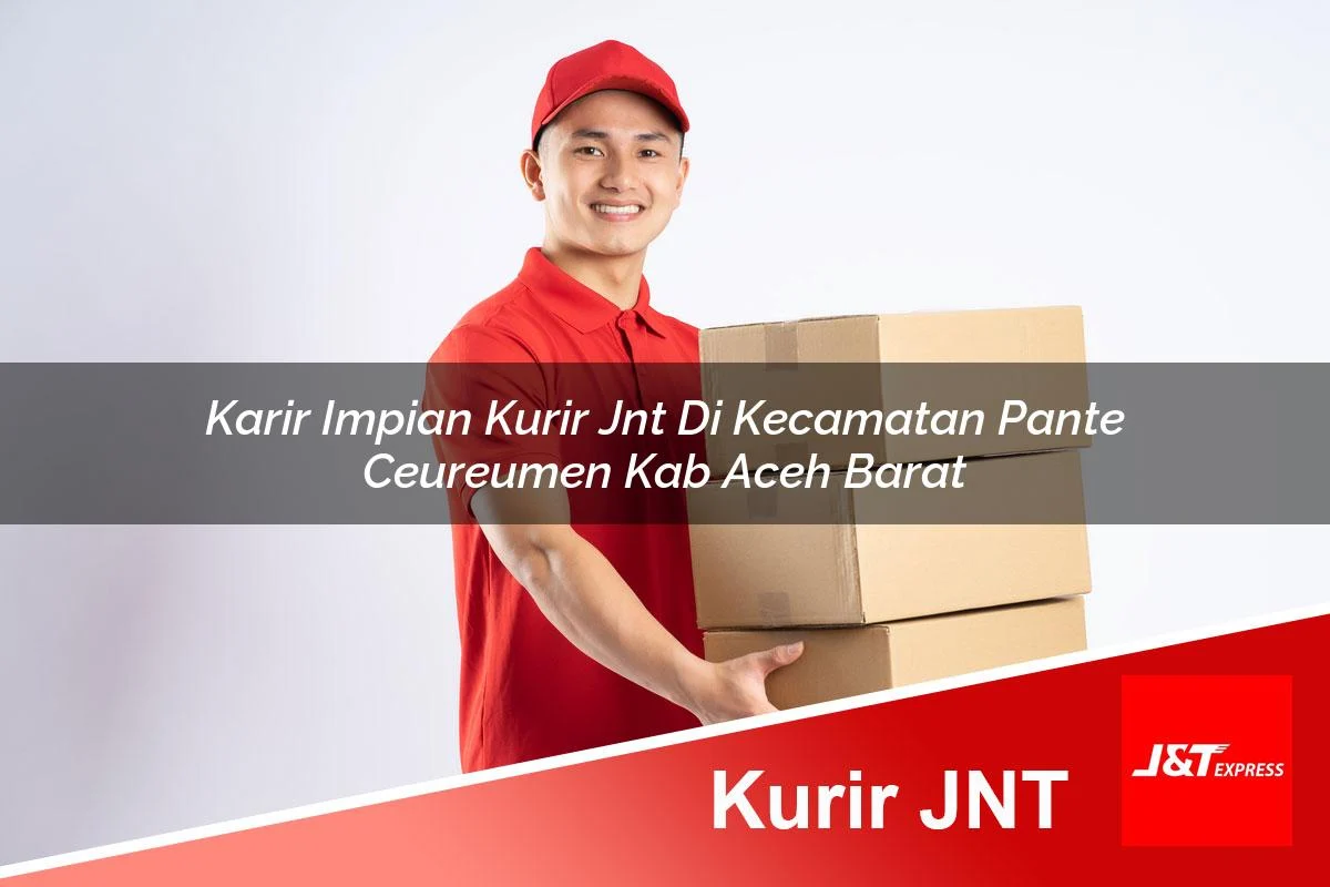 karir impian kurir jnt di kecamatan pante ceureumen kab aceh barat 1761426505