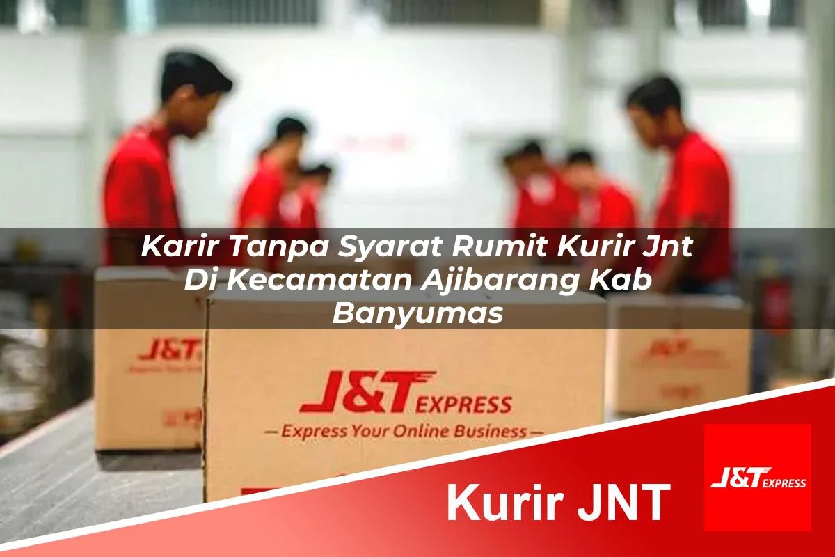 karir tanpa syarat rumit kurir jnt di kecamatan ajibarang kab banyumas 1761397225