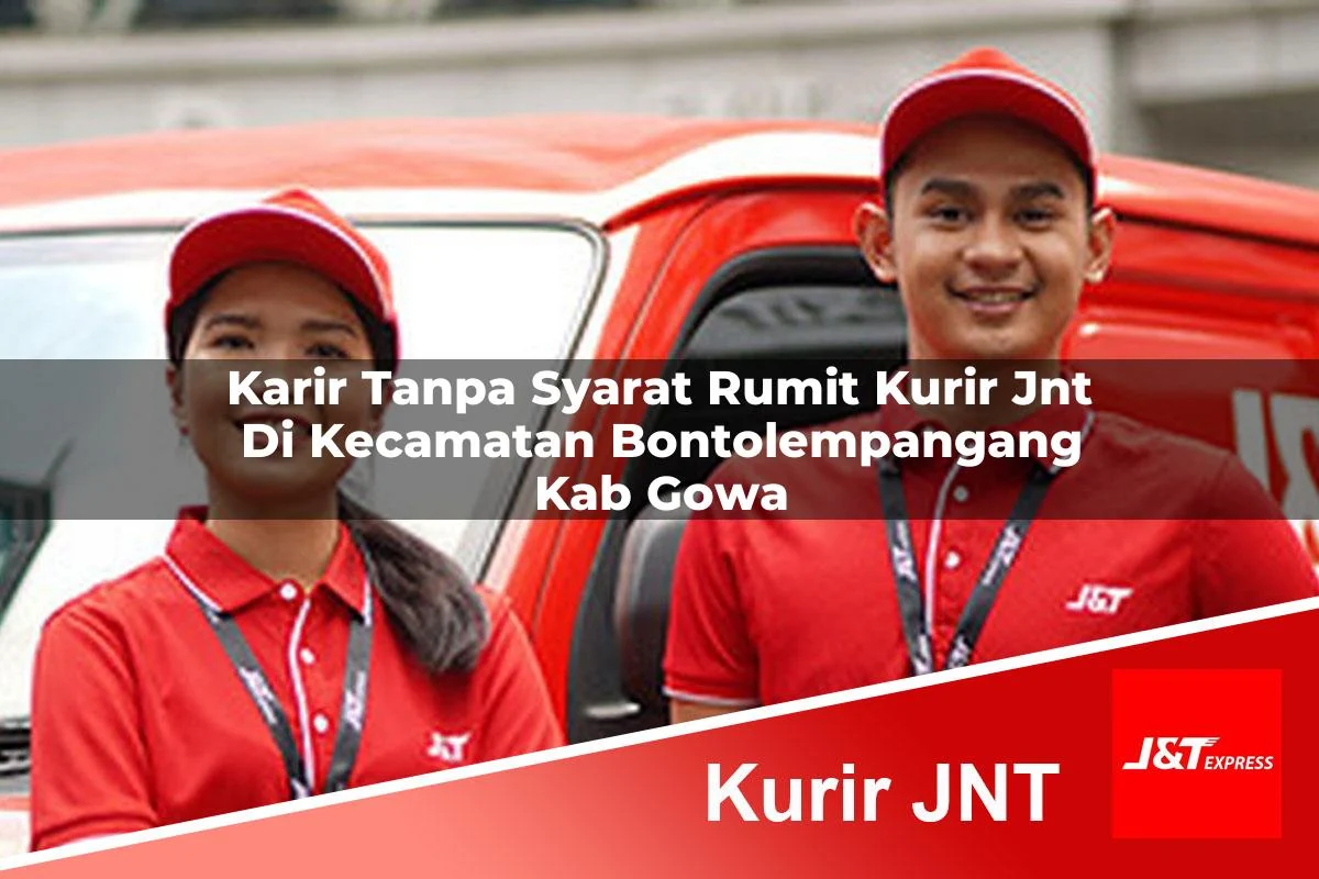 karir tanpa syarat rumit kurir jnt di kecamatan bontolempangang kab gowa 1761295672