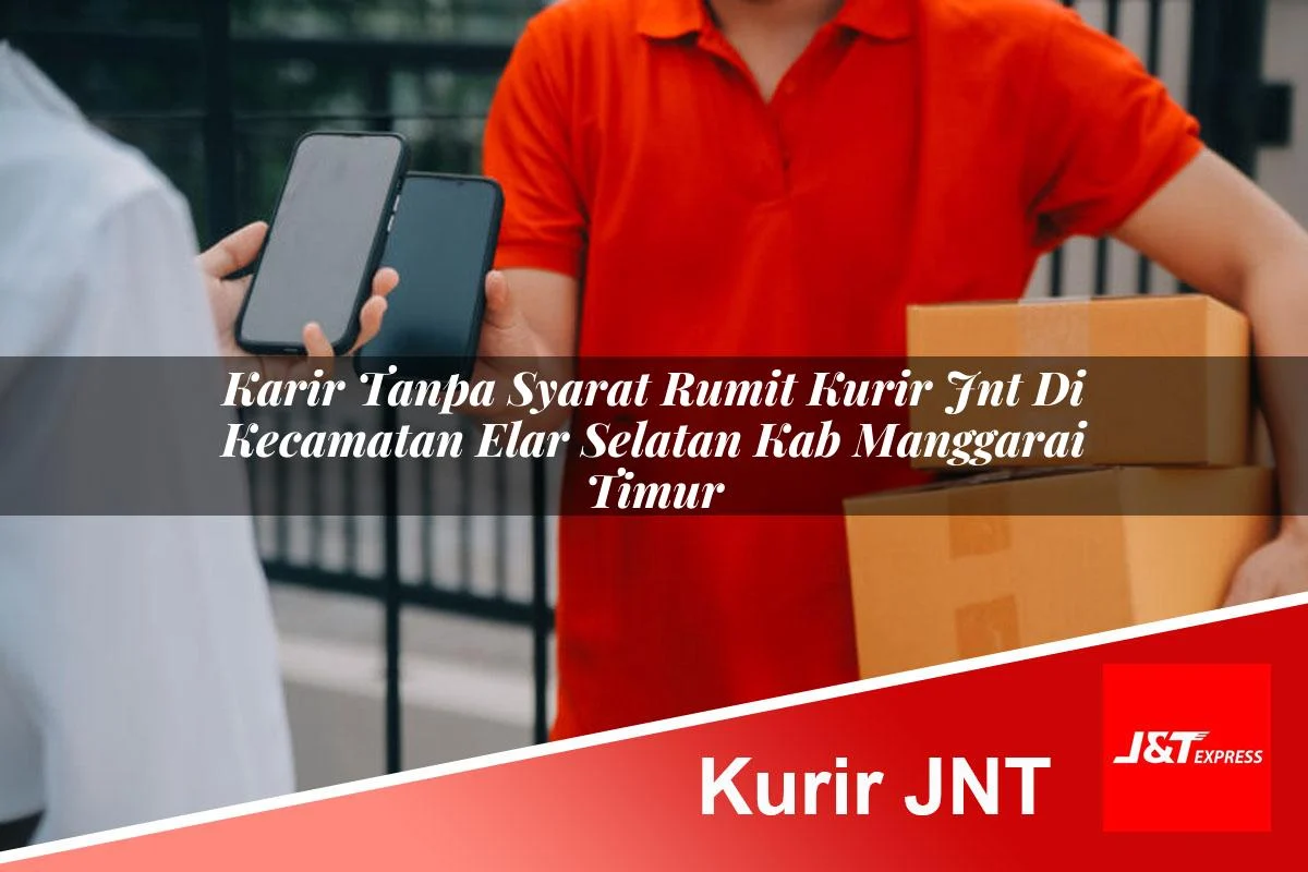 karir tanpa syarat rumit kurir jnt di kecamatan elar selatan kab manggarai timur 1761427901