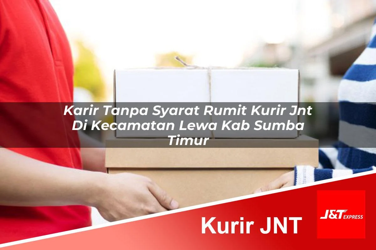 karir tanpa syarat rumit kurir jnt di kecamatan lewa kab sumba timur 1761428425
