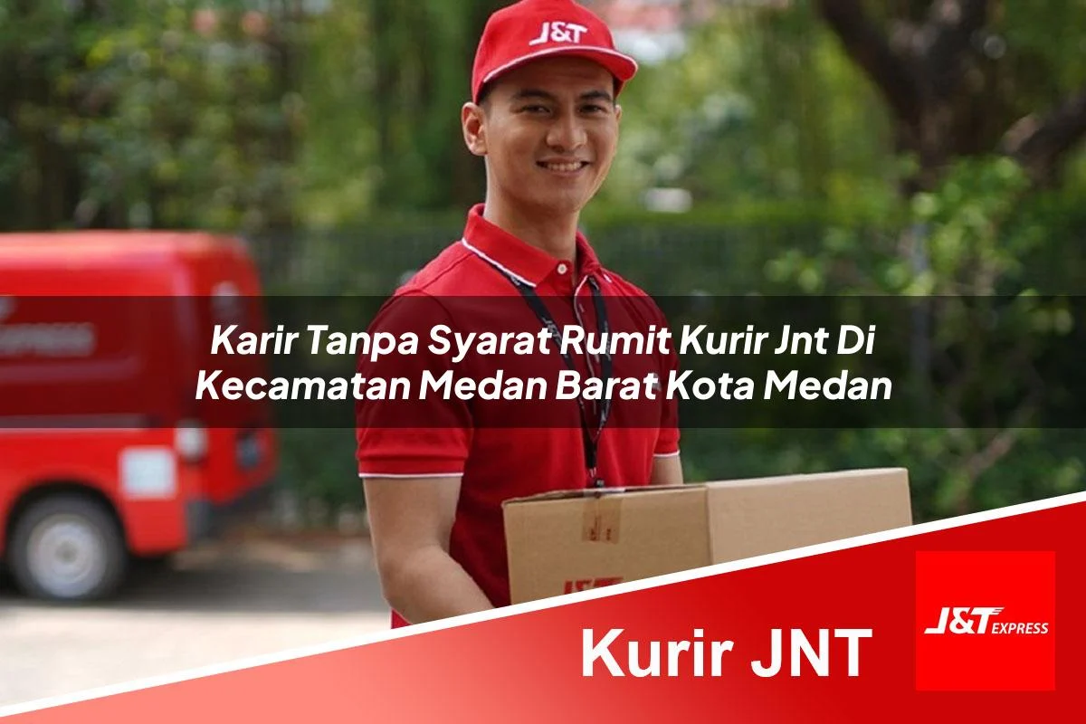 karir tanpa syarat rumit kurir jnt di kecamatan medan barat kota medan 1761456931