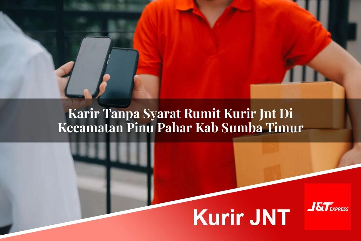karir tanpa syarat rumit kurir jnt di kecamatan pinu pahar kab sumba timur 1761452180