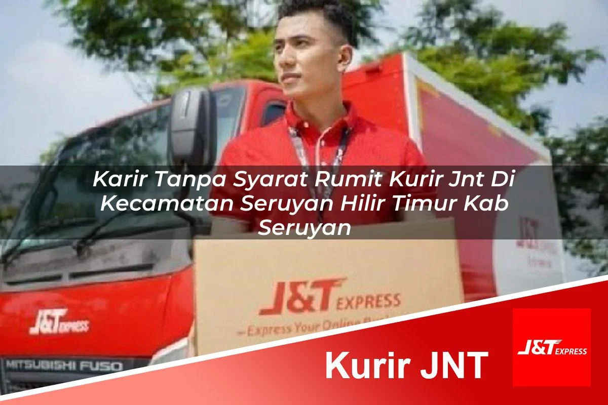 karir tanpa syarat rumit kurir jnt di kecamatan seruyan hilir timur kab seruyan 1761459824