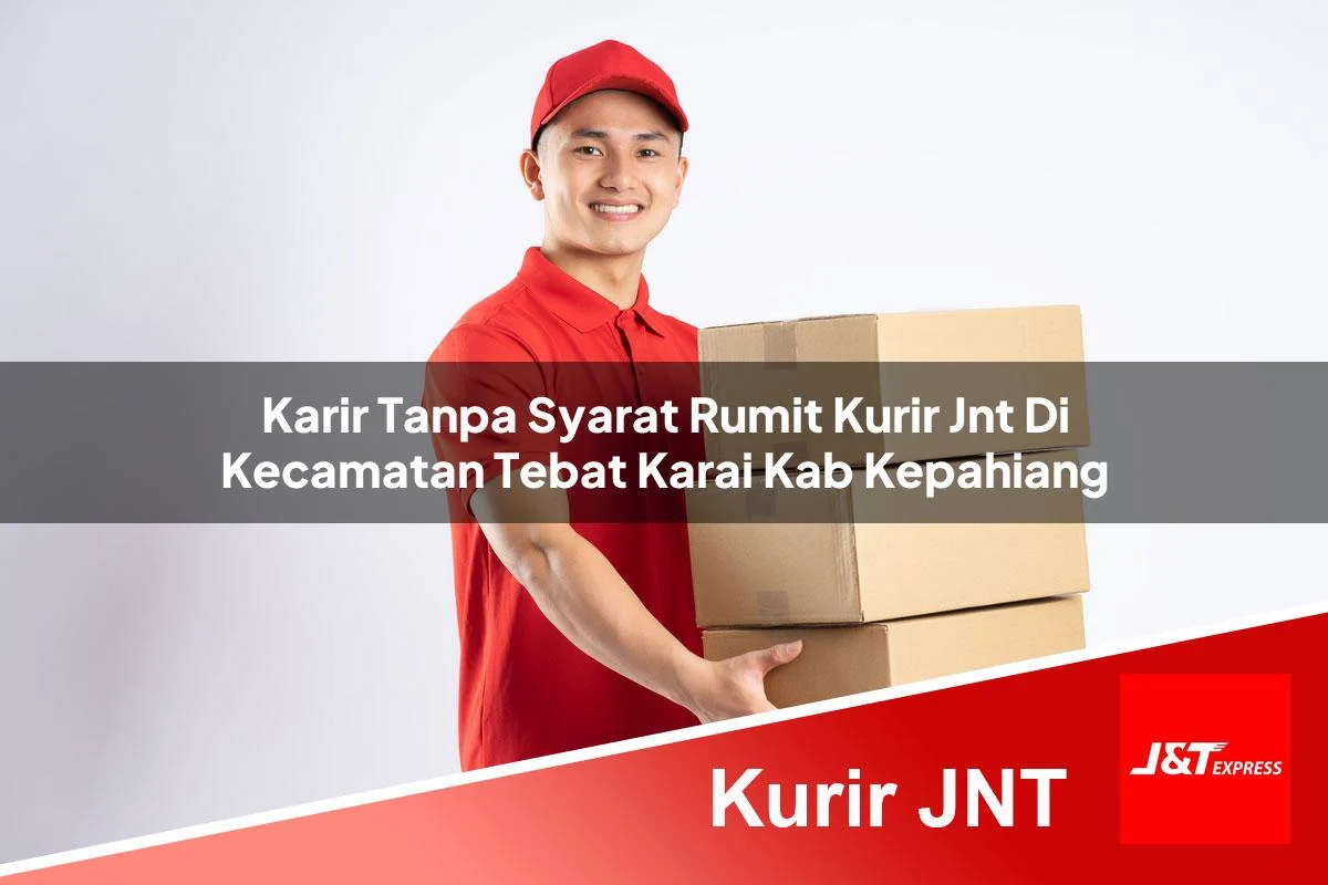 karir tanpa syarat rumit kurir jnt di kecamatan tebat karai kab kepahiang 1761459329