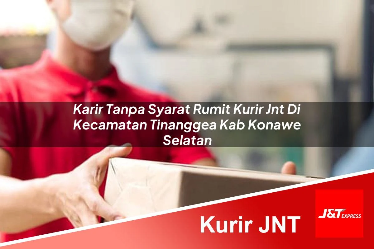 karir tanpa syarat rumit kurir jnt di kecamatan tinanggea kab konawe selatan 1760960136