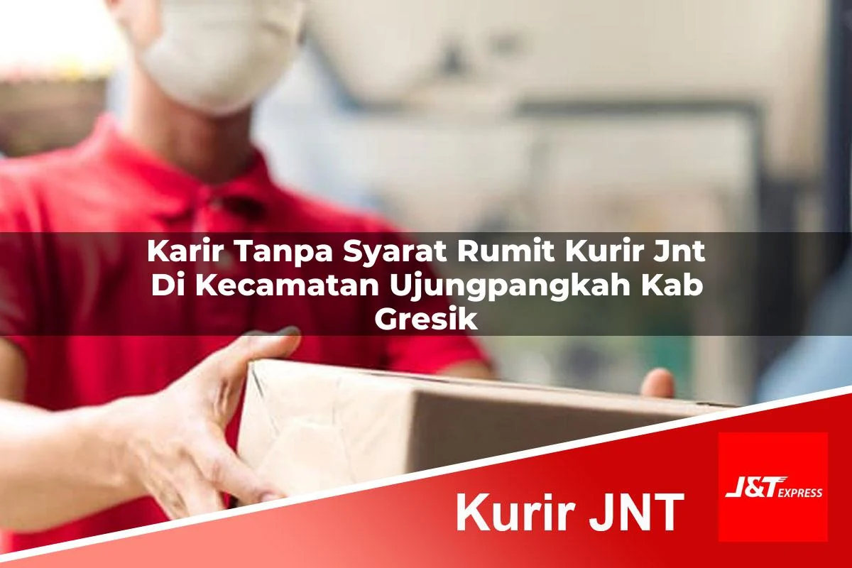karir tanpa syarat rumit kurir jnt di kecamatan ujungpangkah kab gresik 1761453502
