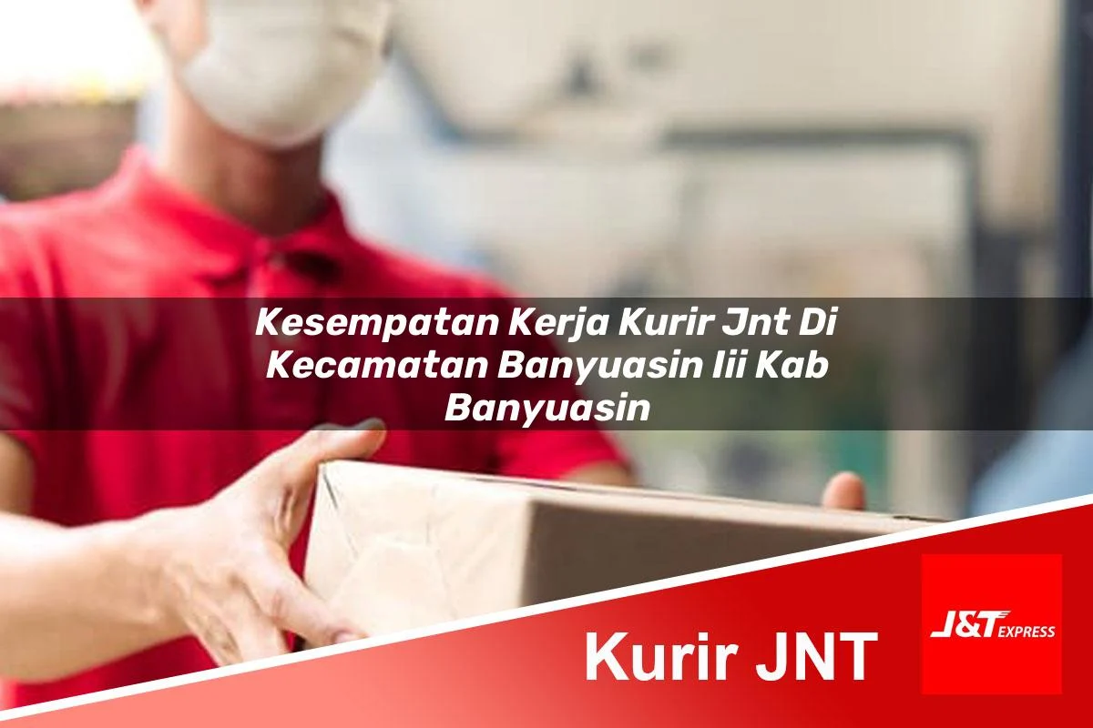 kesempatan kerja kurir jnt di kecamatan banyuasin iii kab banyuasin 1761420865