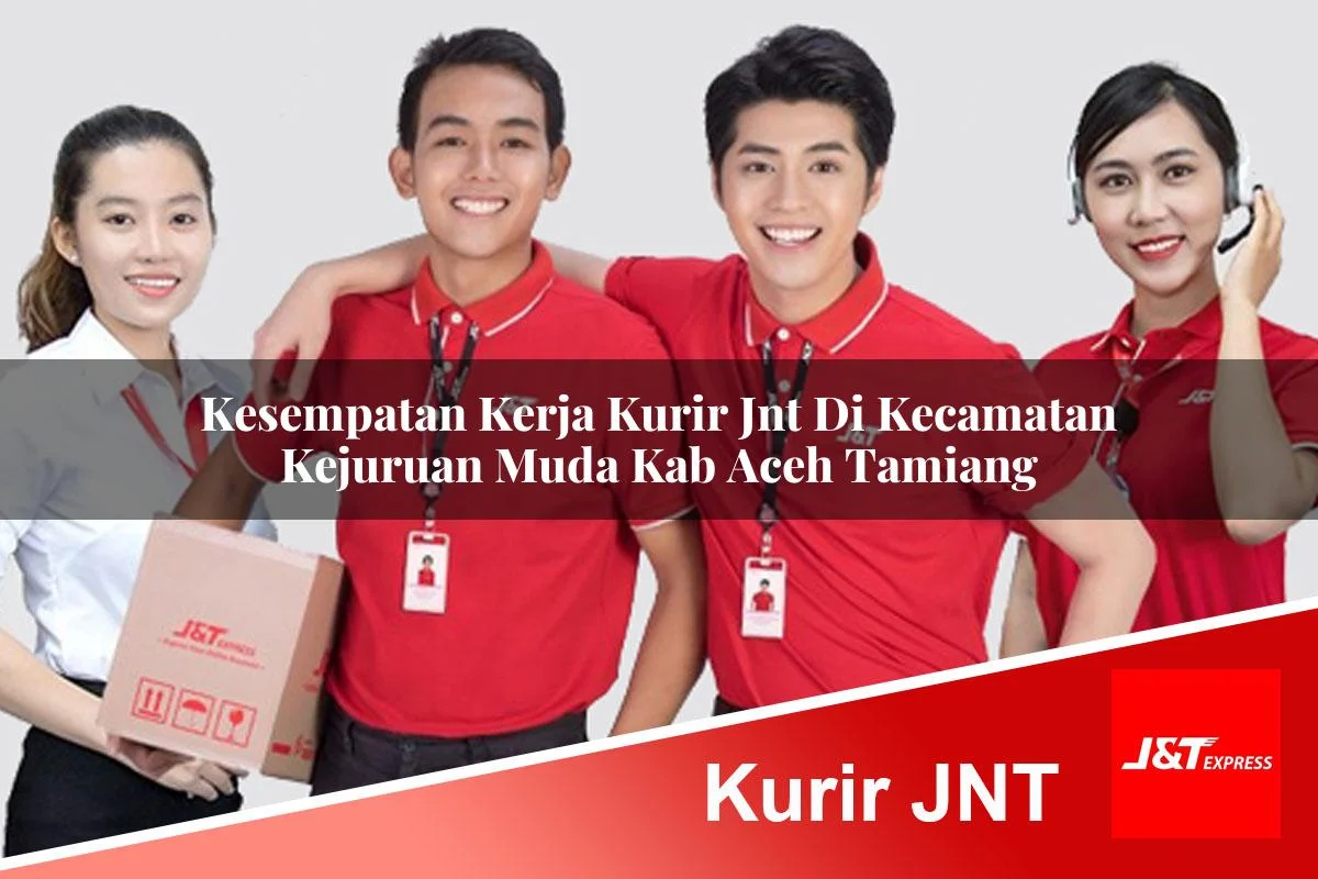 kesempatan kerja kurir jnt di kecamatan kejuruan muda kab aceh tamiang 1761180205