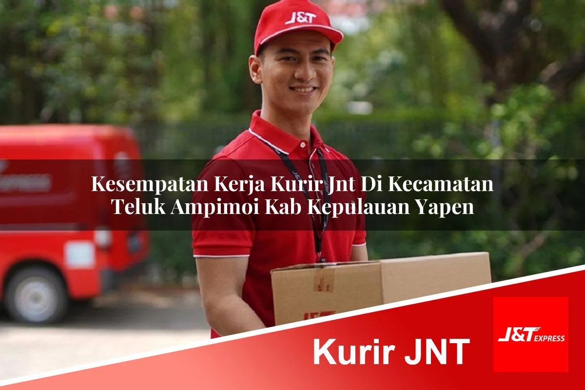 kesempatan kerja kurir jnt di kecamatan teluk ampimoi kab kepulauan yapen 1761438979