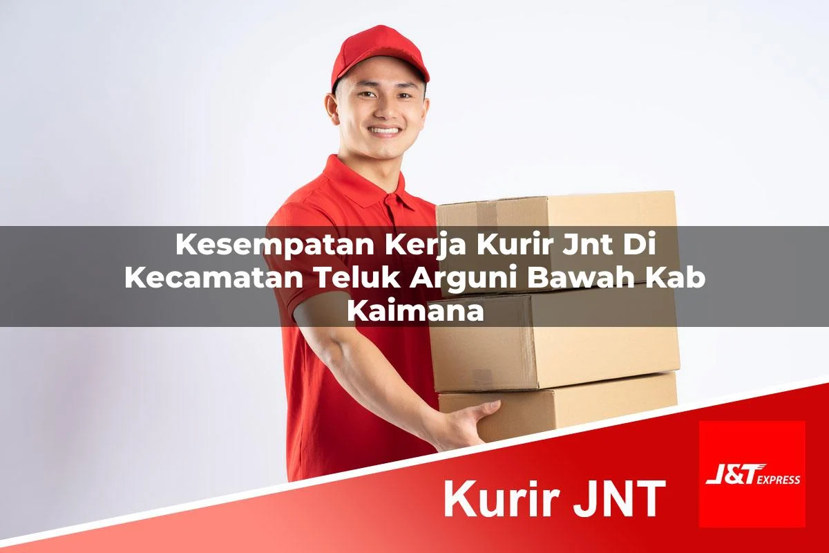 kesempatan kerja kurir jnt di kecamatan teluk arguni bawah kab kaimana 1760992777