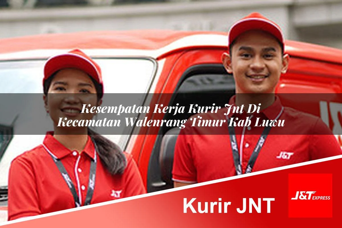 kesempatan kerja kurir jnt di kecamatan walenrang timur kab luwu 1761307106