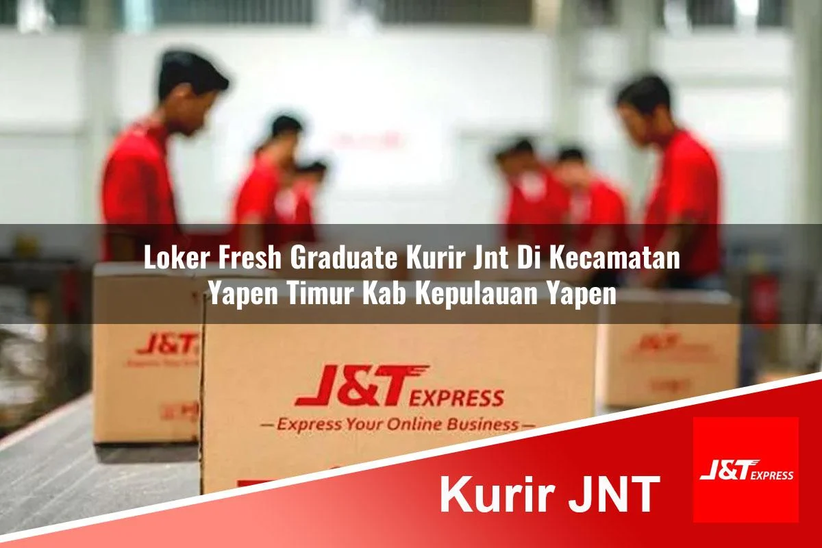 loker fresh graduate kurir jnt di kecamatan yapen timur kab kepulauan yapen 1761416542