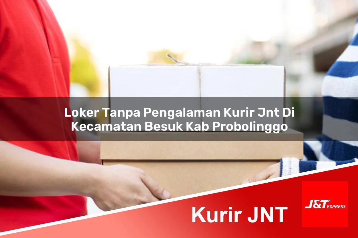 loker tanpa pengalaman kurir jnt di kecamatan besuk kab probolinggo 1761185393