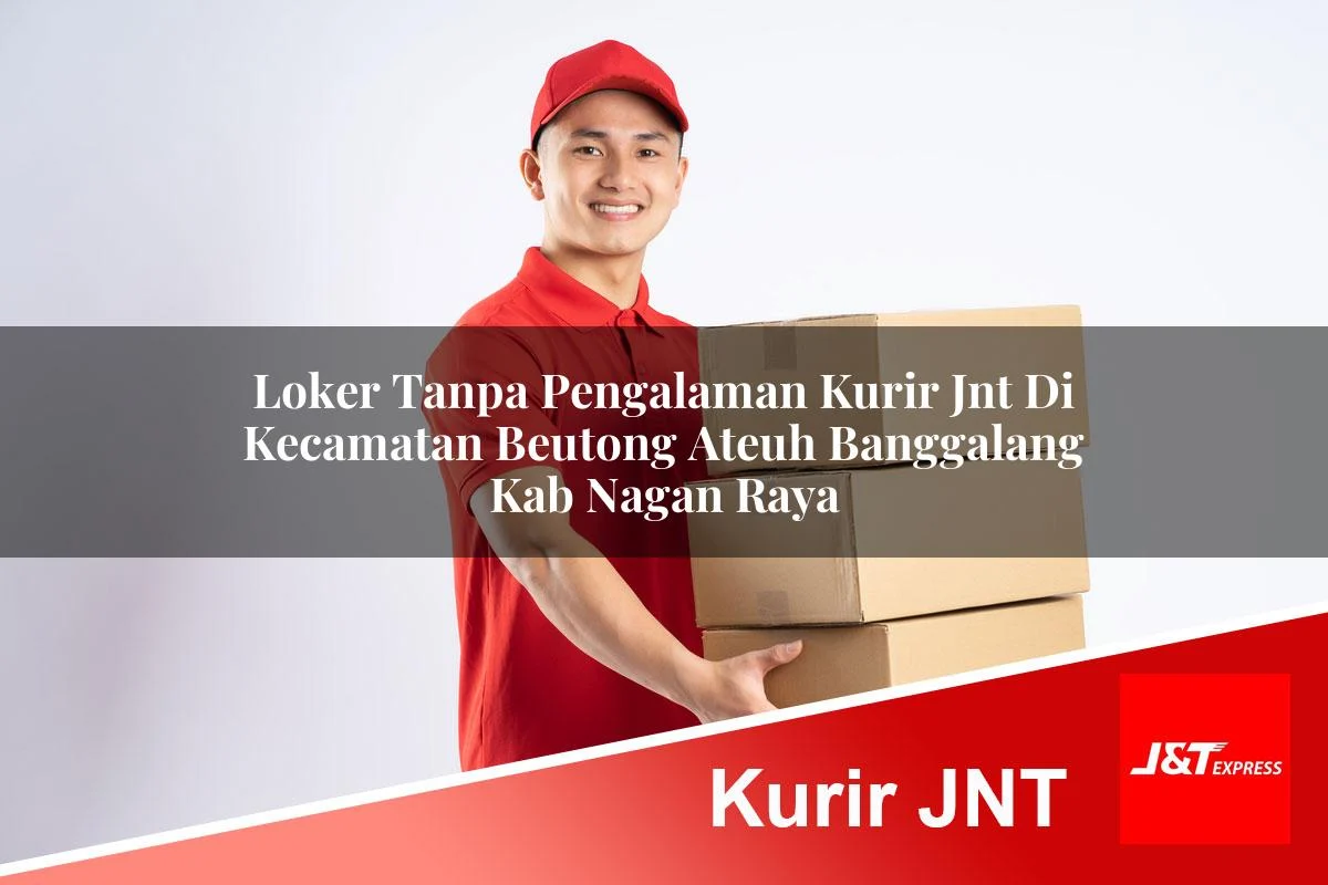loker tanpa pengalaman kurir jnt di kecamatan beutong ateuh banggalang kab nagan raya 1760946101