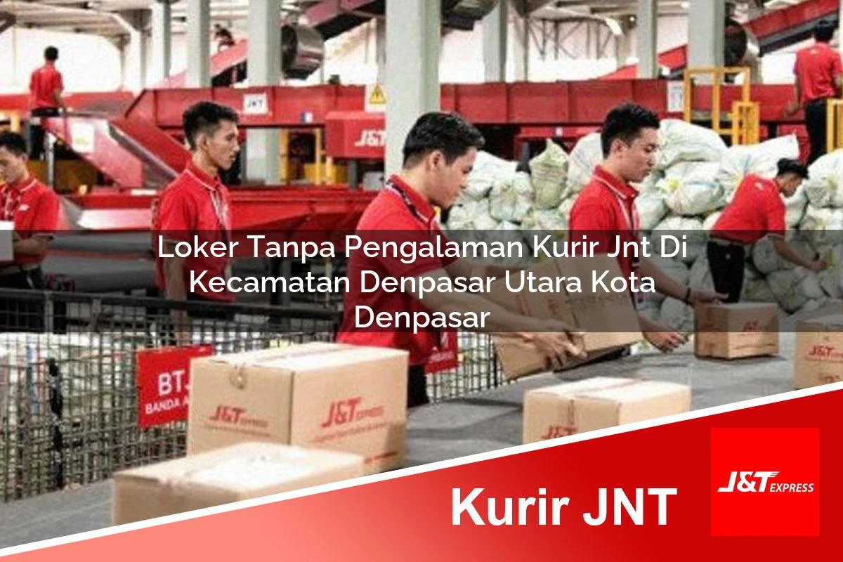 loker tanpa pengalaman kurir jnt di kecamatan denpasar utara kota denpasar 1761456260