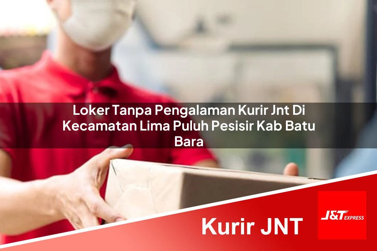 loker tanpa pengalaman kurir jnt di kecamatan lima puluh pesisir kab batu bara 1761209603
