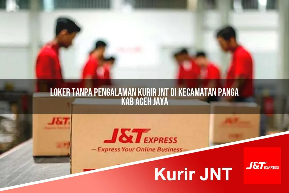 loker tanpa pengalaman kurir jnt di kecamatan panga kab aceh jaya 1761202289
