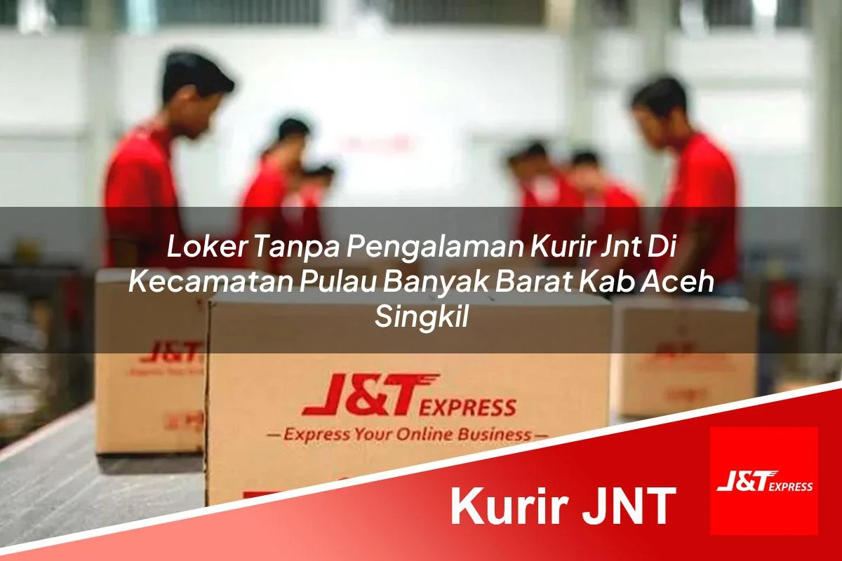loker tanpa pengalaman kurir jnt di kecamatan pulau banyak barat kab aceh singkil 1761404866