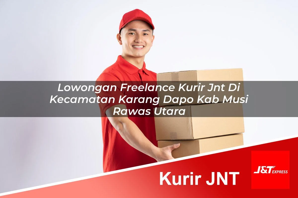 lowongan freelance kurir jnt di kecamatan karang dapo kab musi rawas utara 1761461783
