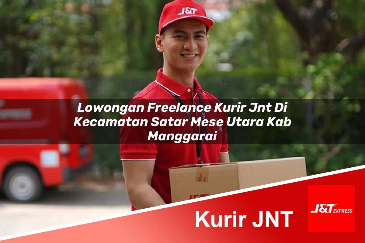 lowongan freelance kurir jnt di kecamatan satar mese utara kab manggarai 1761438705