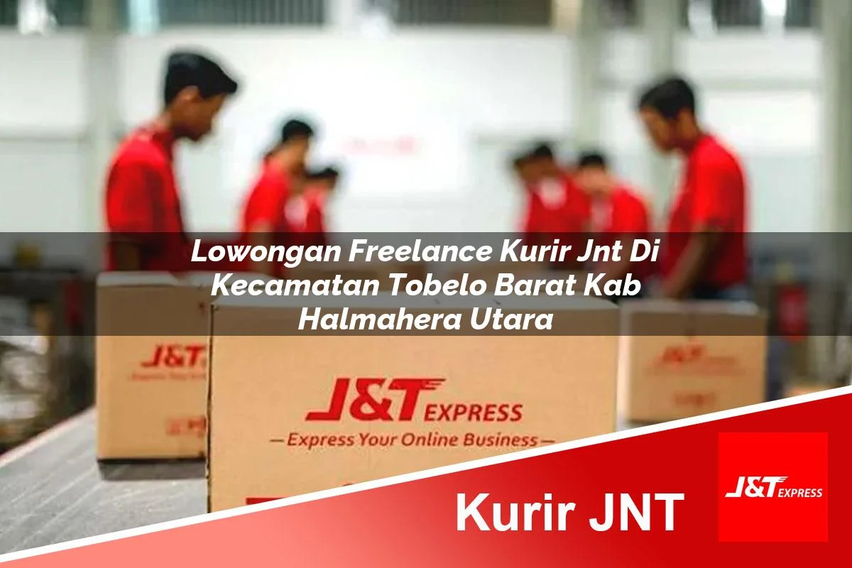 lowongan freelance kurir jnt di kecamatan tobelo barat kab halmahera utara 1761435330