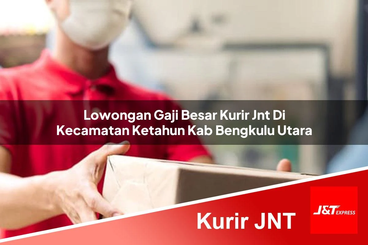 lowongan gaji besar kurir jnt di kecamatan ketahun kab bengkulu utara 1761053382