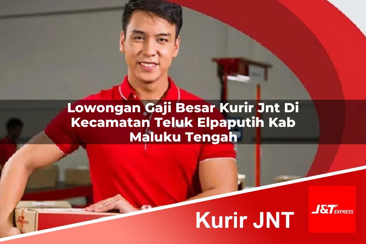 lowongan gaji besar kurir jnt di kecamatan teluk elpaputih kab maluku tengah 1761446180