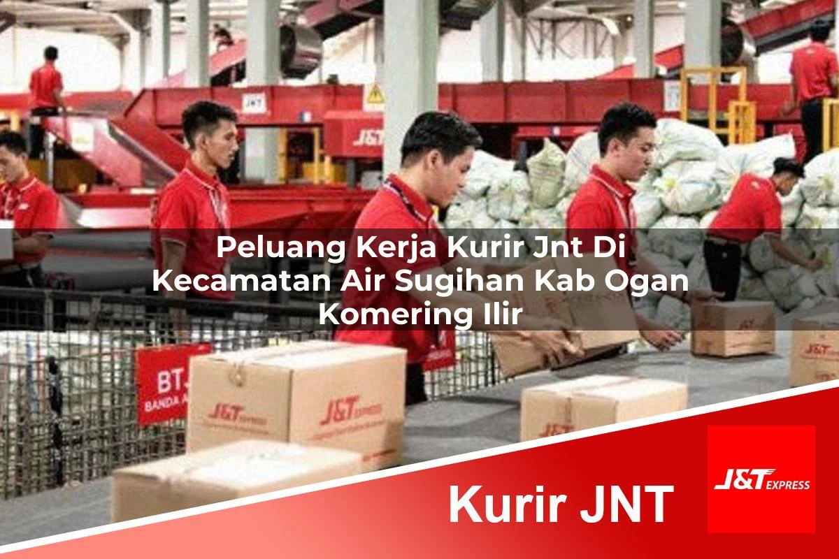 peluang kerja kurir jnt di kecamatan air sugihan kab ogan komering ilir 1761410789
