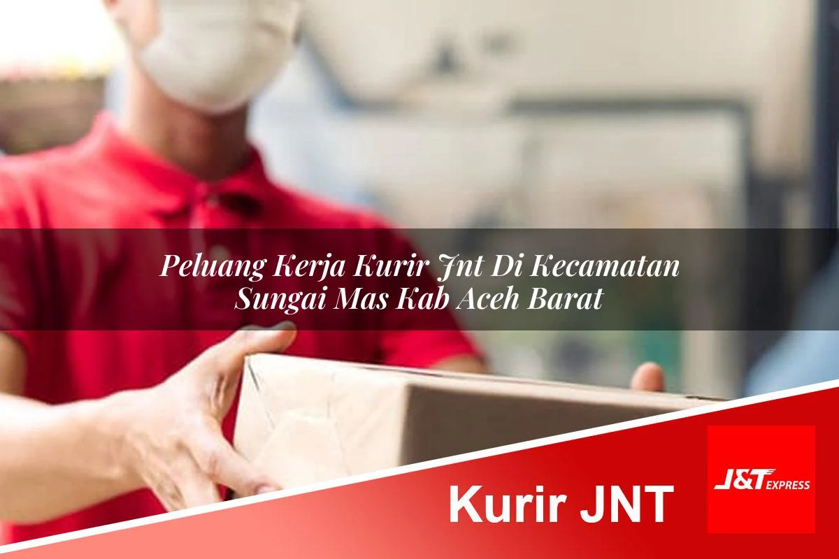 peluang kerja kurir jnt di kecamatan sungai mas kab aceh barat 1761141142