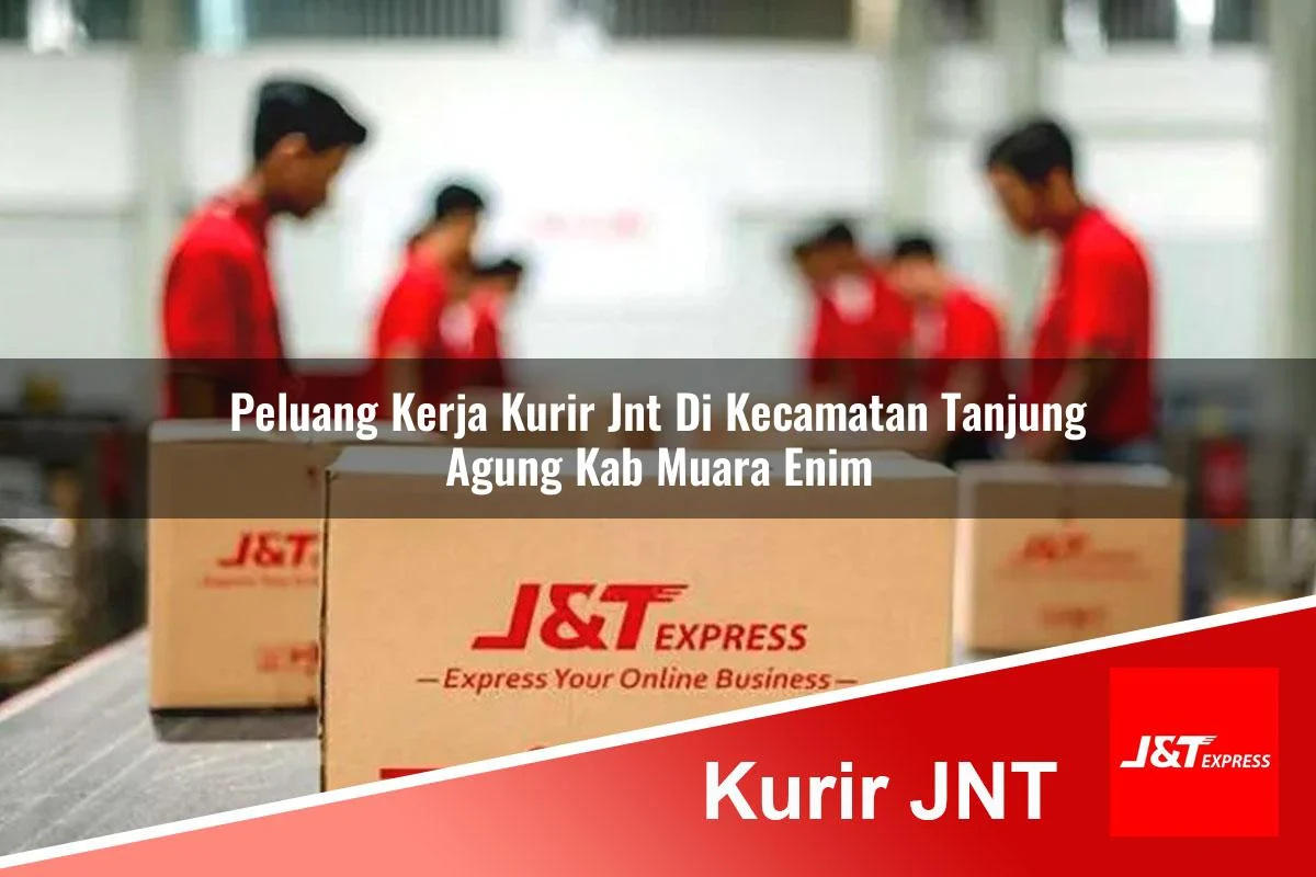 peluang kerja kurir jnt di kecamatan tanjung agung kab muara enim 1761438963