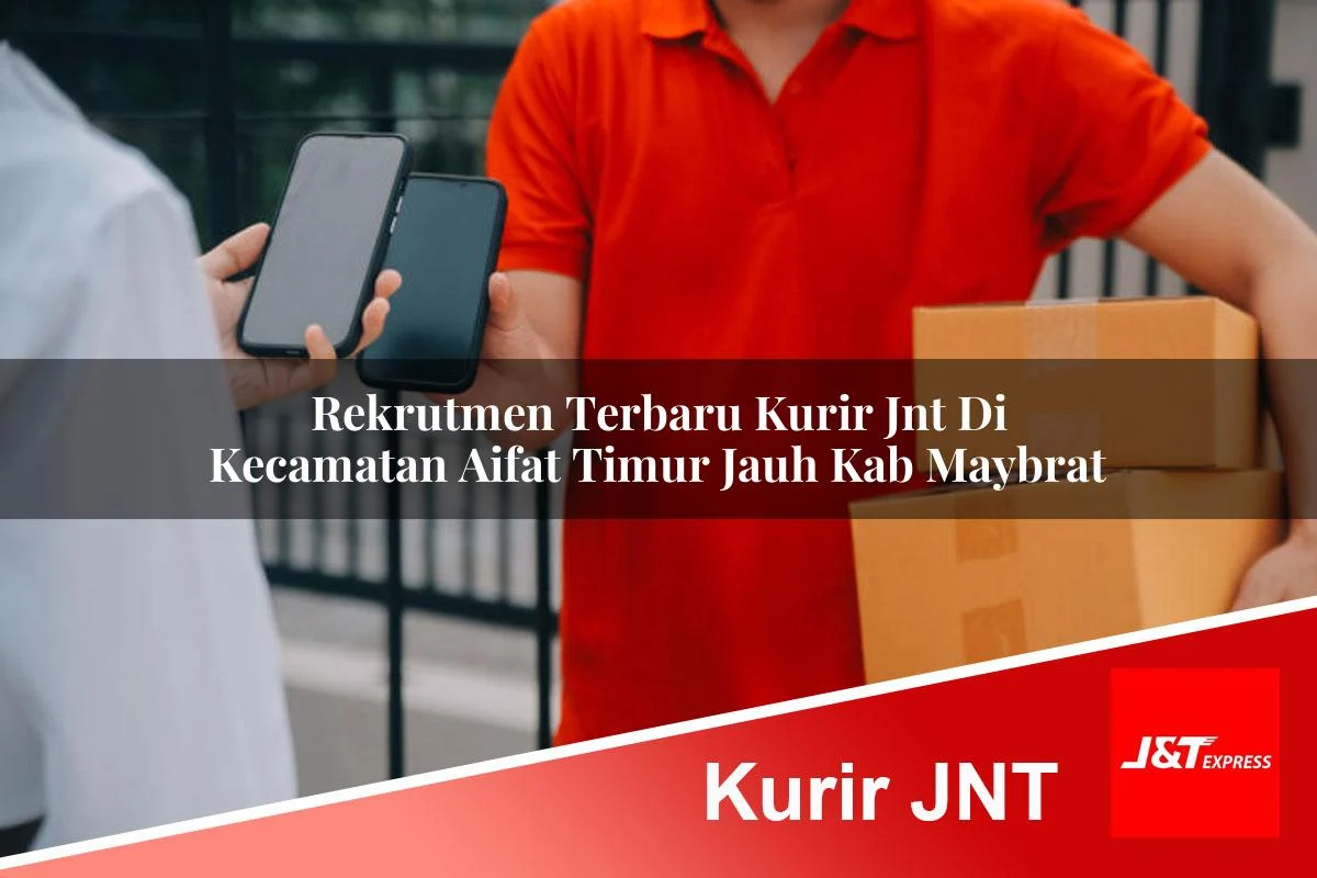rekrutmen terbaru kurir jnt di kecamatan aifat timur jauh kab maybrat 1761055667
