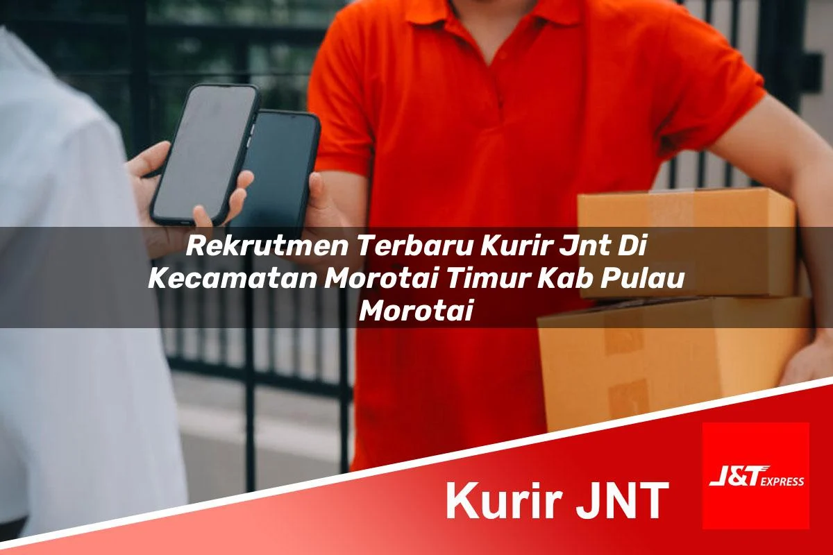 rekrutmen terbaru kurir jnt di kecamatan morotai timur kab pulau morotai 1761188660